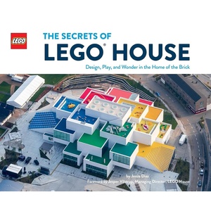 The Secrets of LEGO House: Design, Play, and Wonder in the Home of the Brick